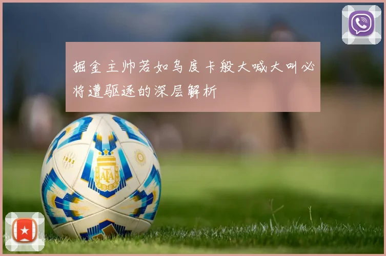 掘金主帅若如乌度卡般大喊大叫必将遭驱逐的深层解析