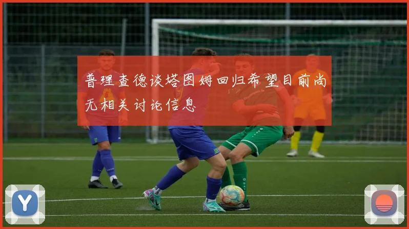 普理查德谈塔图姆回归希望目前尚无相关讨论信息