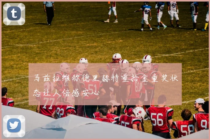 马兹拉维称德里赫特重拾金童奖状态让人倍感安心