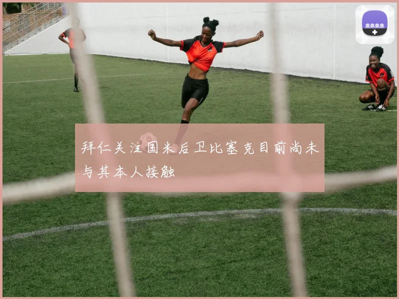 拜仁关注国米后卫比塞克目前尚未与其本人接触